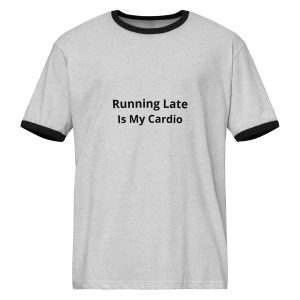 Running Late Is My Cardio T Shirt