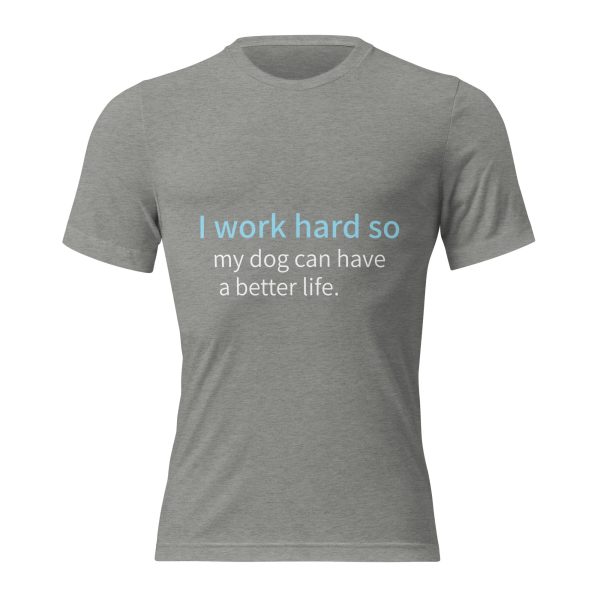 Dog T Shirt | I Work Hard So My Dog Can Have a Better Life - Image 25