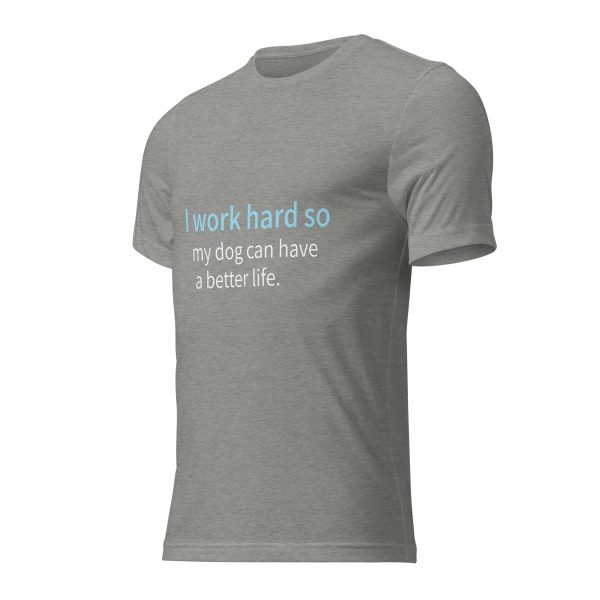 Dog T Shirt | I Work Hard So My Dog Can Have a Better Life - Image 26