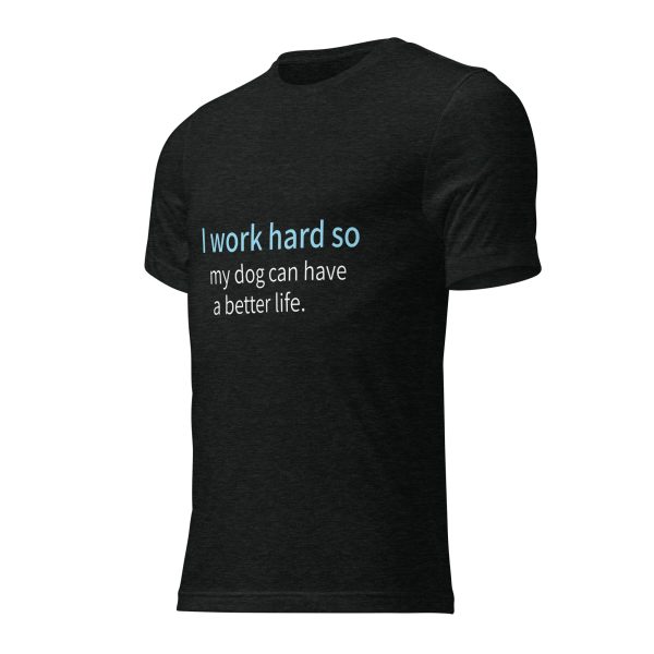 Dog T Shirt | I Work Hard So My Dog Can Have a Better Life - Image 2
