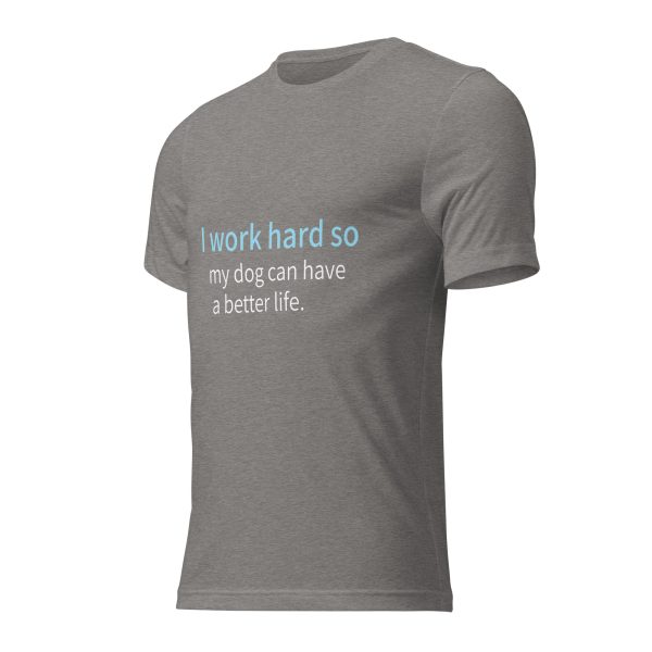 Dog T Shirt | I Work Hard So My Dog Can Have a Better Life - Image 22