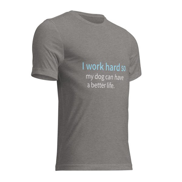 Dog T Shirt | I Work Hard So My Dog Can Have a Better Life - Image 23