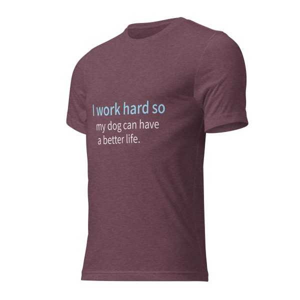 Dog T Shirt | I Work Hard So My Dog Can Have a Better Life - Image 14