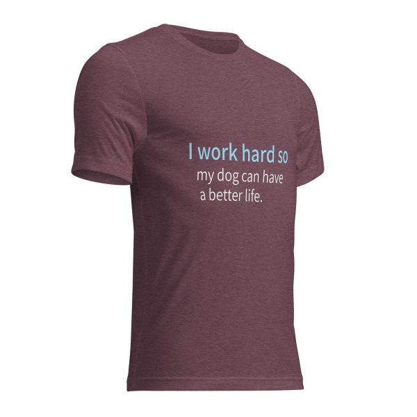 Dog T Shirt | I Work Hard So My Dog Can Have a Better Life - Image 15