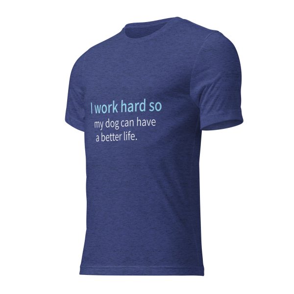 Dog T Shirt | I Work Hard So My Dog Can Have a Better Life - Image 10