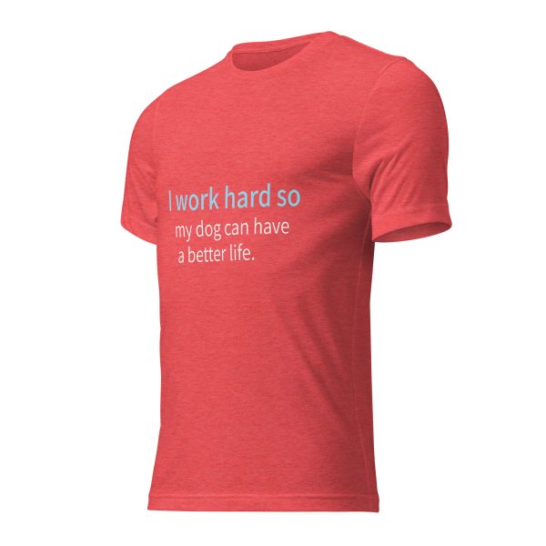 Dog T Shirt | I Work Hard So My Dog Can Have a Better Life - Image 18