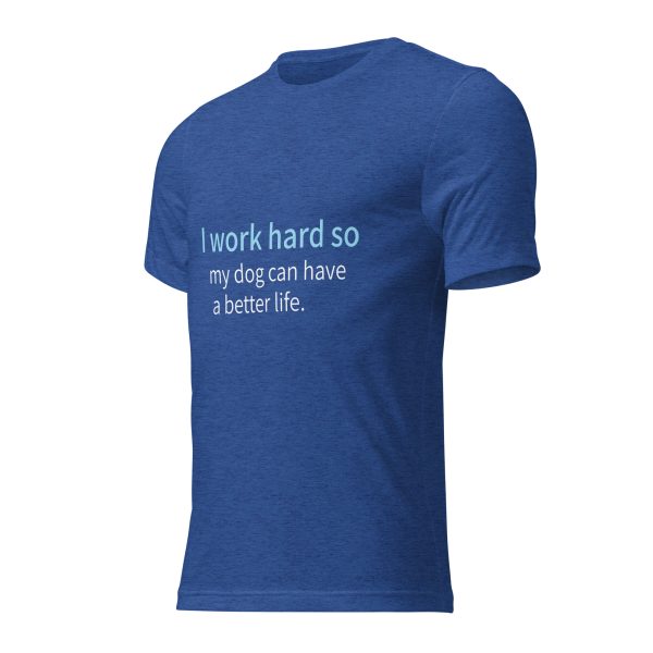 Dog T Shirt | I Work Hard So My Dog Can Have a Better Life - Image 6