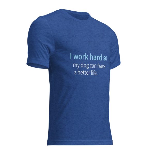 Dog T Shirt | I Work Hard So My Dog Can Have a Better Life - Image 7