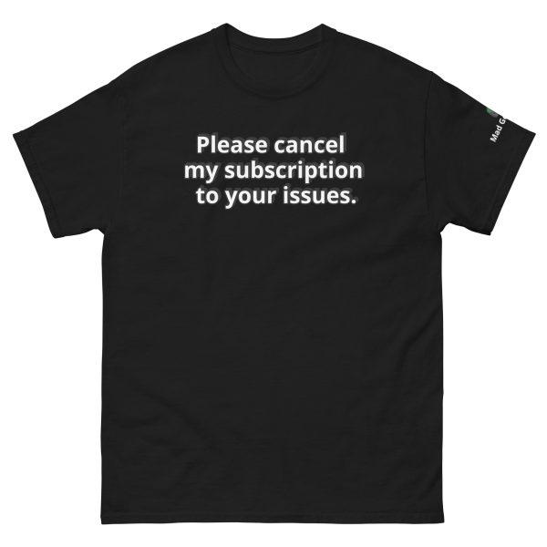 Please cancel my subscription to your issues. Unisex classic Funny tee - Image 4