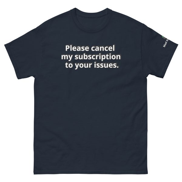Please cancel my subscription to your issues. Unisex classic Funny tee - Image 6